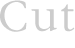 Cut