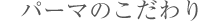 パーマのこだわり